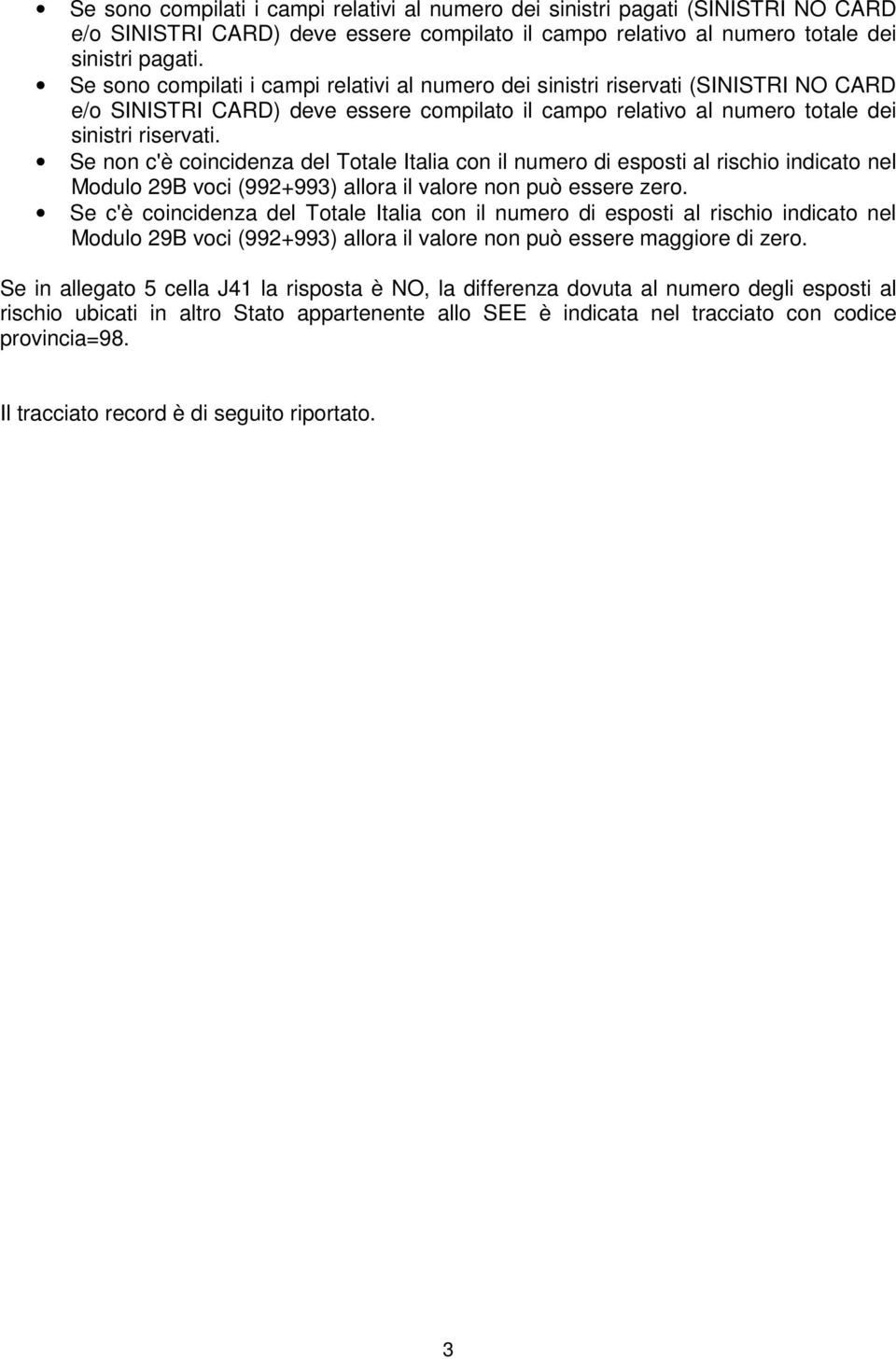 Se non c'è coincidenza del Totale Italia con il numero di esposti al rischio indicato nel Modulo 29B voci (992+993) allora il valore non può essere zero.