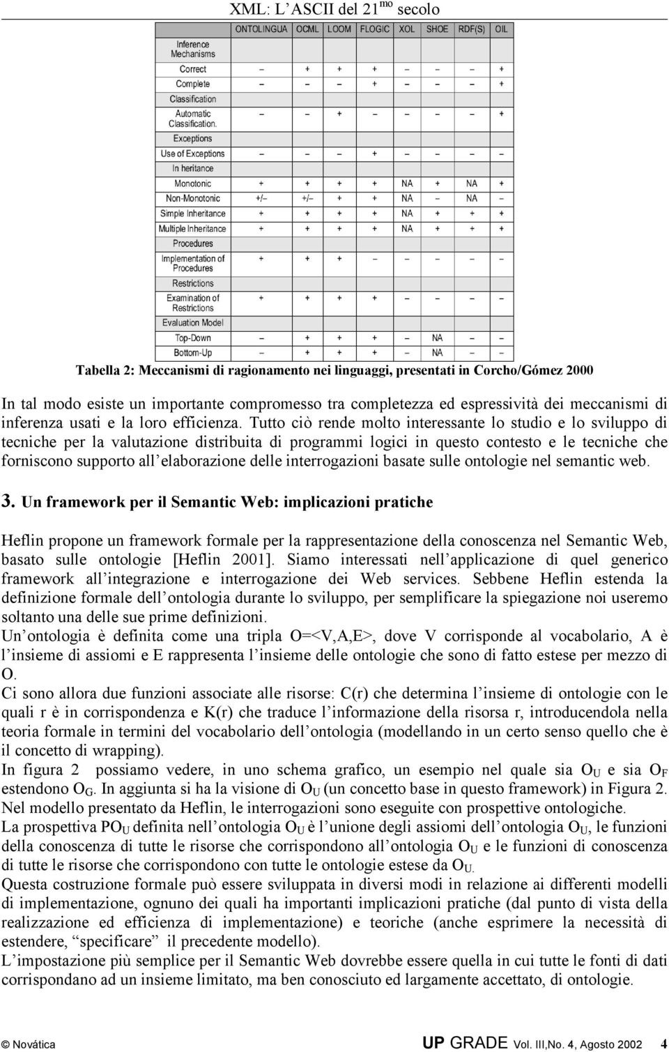 Tutto ciò rende molto interessante lo studio e lo sviluppo di tecniche per la valutazione distribuita di programmi logici in questo contesto e le tecniche che forniscono supporto all elaborazione