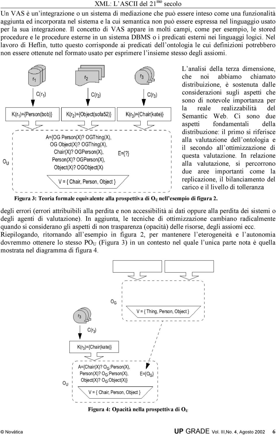 Nel lavoro di Heflin, tutto questo corrisponde ai predicati dell ontologia le cui definizioni potrebbero non essere ottenute nel formato usato per esprimere l insieme stesso degli assiomi.