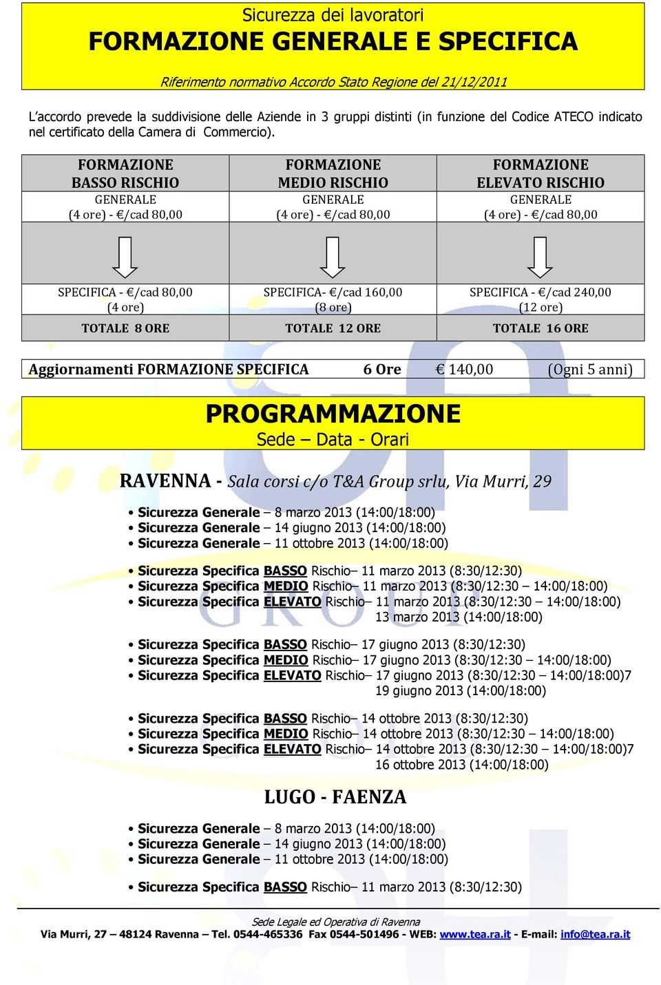 FORMAZIONE BASSO RISCHIO FORMAZIONE MEDIO RISCHIO FORMAZIONE ELEVATO RISCHIO GENERALE (4 re) - /cad 80,00 GENERALE (4 re) - /cad 80,00 GENERALE (4 re) - /cad 80,00 SPECIFICA - /cad 80,00 (4 re)