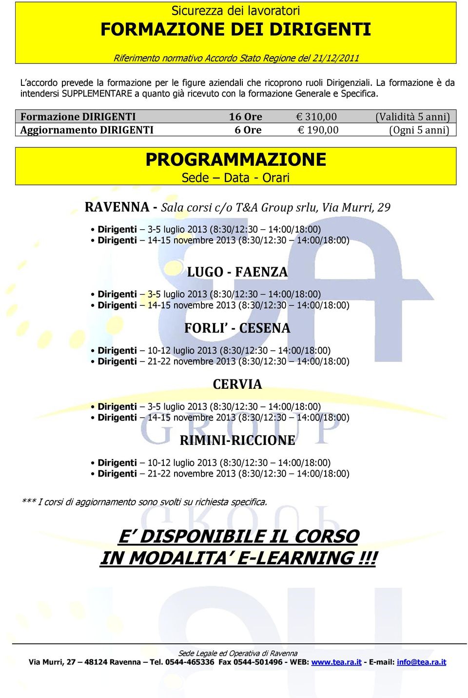 Frmazine DIRIGENTI Aggirnament DIRIGENTI 16 Ore 6 Ore 3,00 190,00 (Validità 5 anni) (Ogni 5 anni) PROGRAMMAZIONE Sede Data - Orari RAVENNA - Sala crsi c/ T&A Grup srlu, Via Murri, 29 Dirigenti 3-5