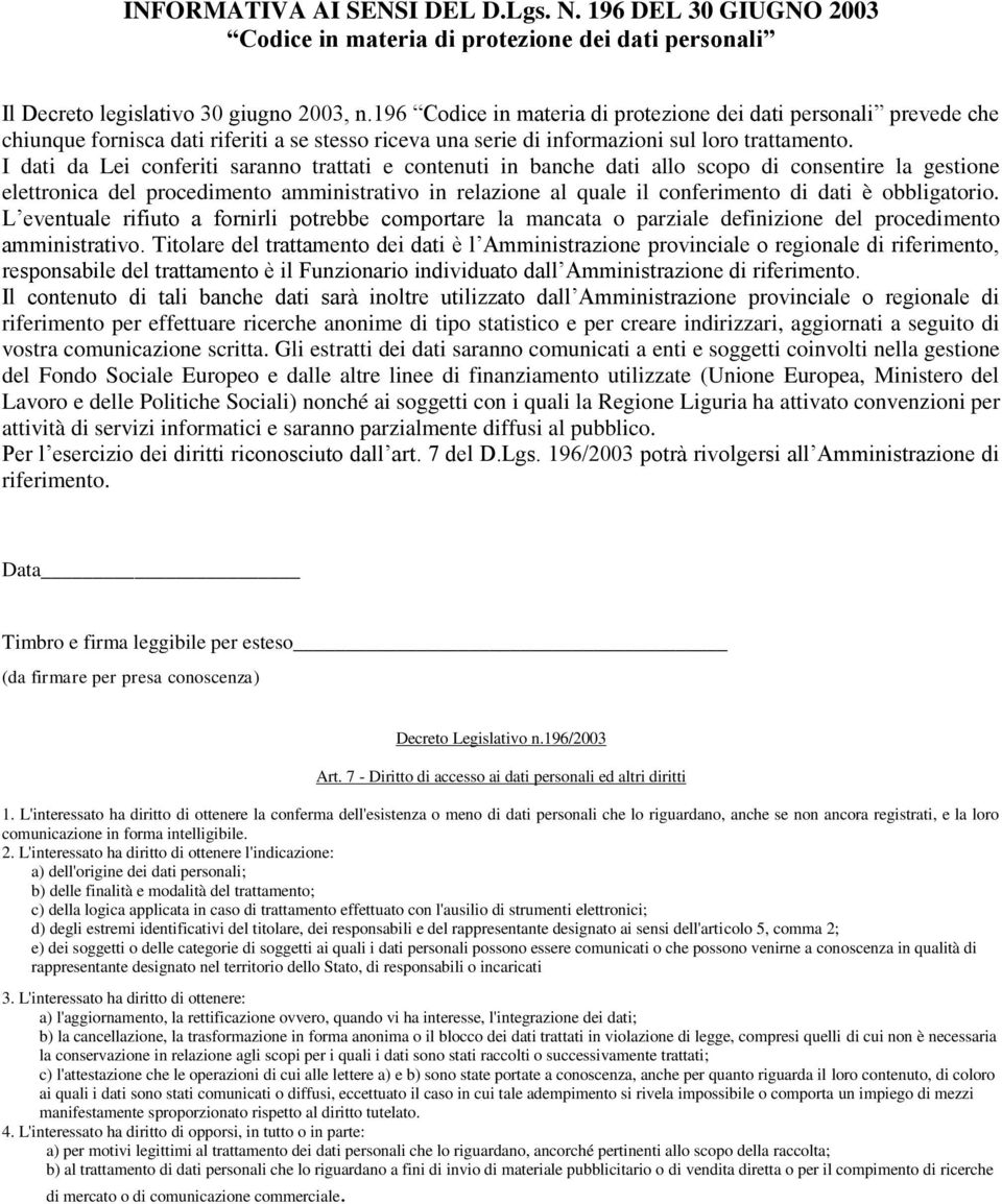 I dati da Lei conferiti saranno trattati e contenuti in banche dati allo scopo di consentire la gestione elettronica del procedimento amministrativo in relazione al quale il conferimento di dati è