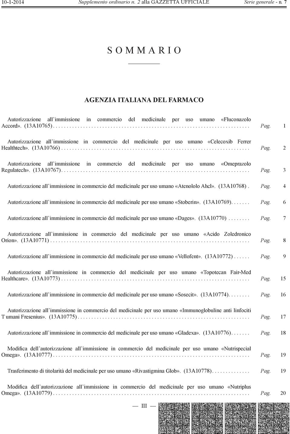 (1310766)..................................................................... Pag. 2 utorizzazione all immissione in commercio del medicinale per uso umano «Omeprazolo Regulatech». (1310767)..................................................................... Pag. 3 utorizzazione all immissione in commercio del medicinale per uso umano «tenololo hcl».