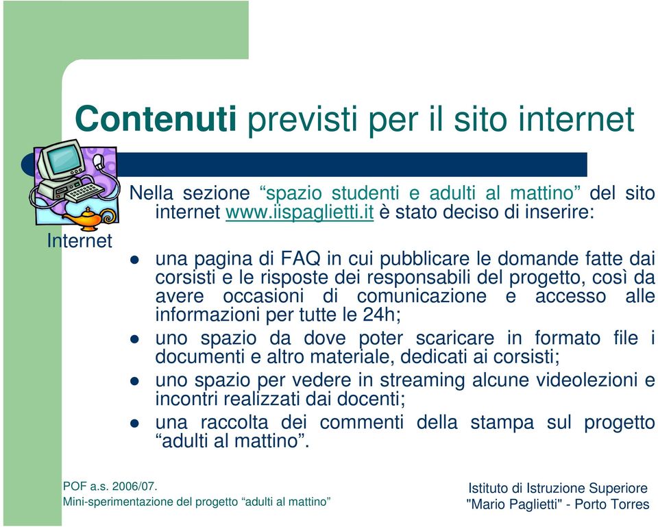 occasioni di comunicazione e accesso alle informazioni per tutte le 24h; uno spazio da dove poter scaricare in formato file i documenti e altro materiale,