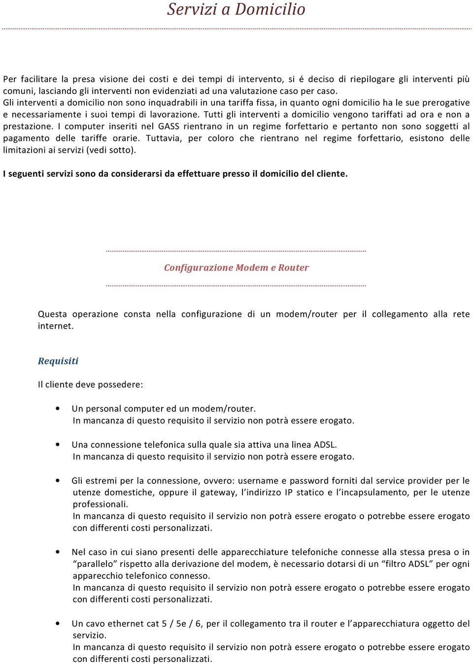 Tutti gli interventi a domicilio vengono tariffati ad ora e non a prestazione.