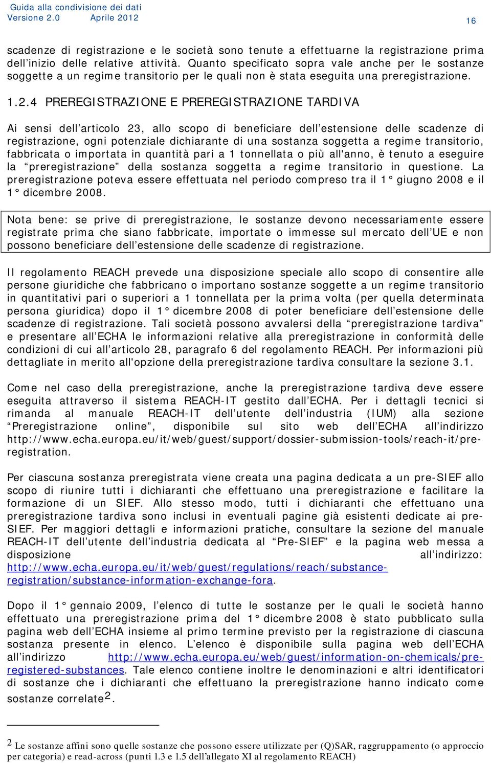 4 PREREGISTRAZIONE E PREREGISTRAZIONE TARDIVA Ai sensi dell articolo 23, allo scopo di beneficiare dell estensione delle scadenze di registrazione, ogni potenziale dichiarante di una sostanza