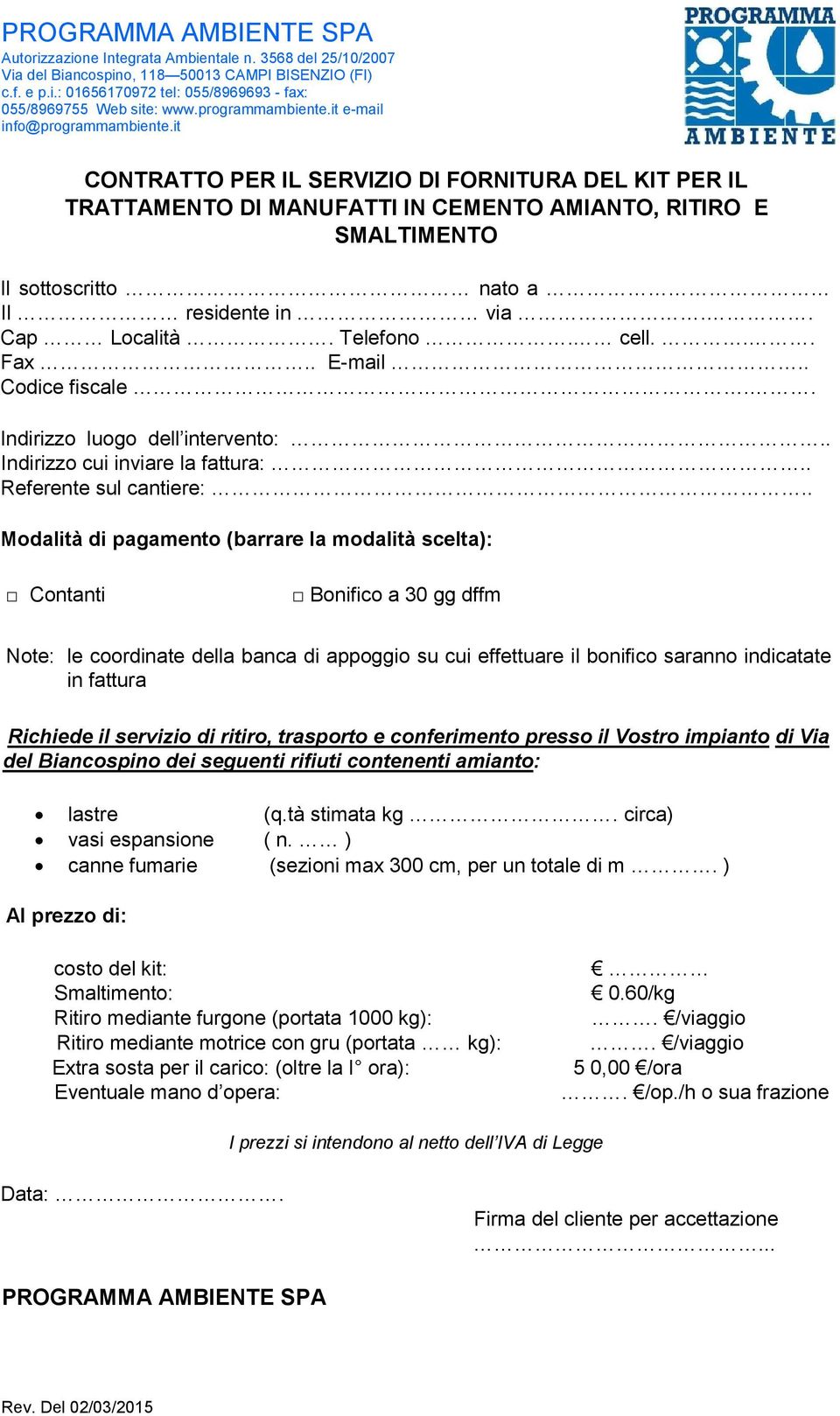 it CONTRATTO PER IL SERVIZIO DI FORNITURA DEL KIT PER IL TRATTAMENTO DI MANUFATTI IN CEMENTO AMIANTO, RITIRO E SMALTIMENTO Il sottoscritto nato a Il residente in via.. Cap Località. Telefono. cell.