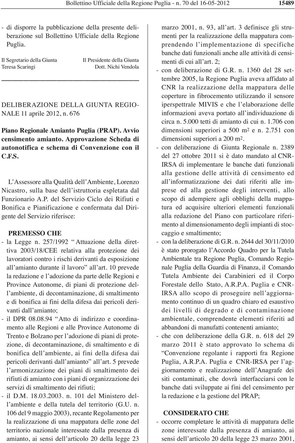 Approvazione Scheda di autonotifica e schema di Convenzione con il C.F.S. L Assessore alla Qualità dell Ambiente, Lorenzo Nicastro, sulla base dell istruttoria espletata dal Funzionario A.P.