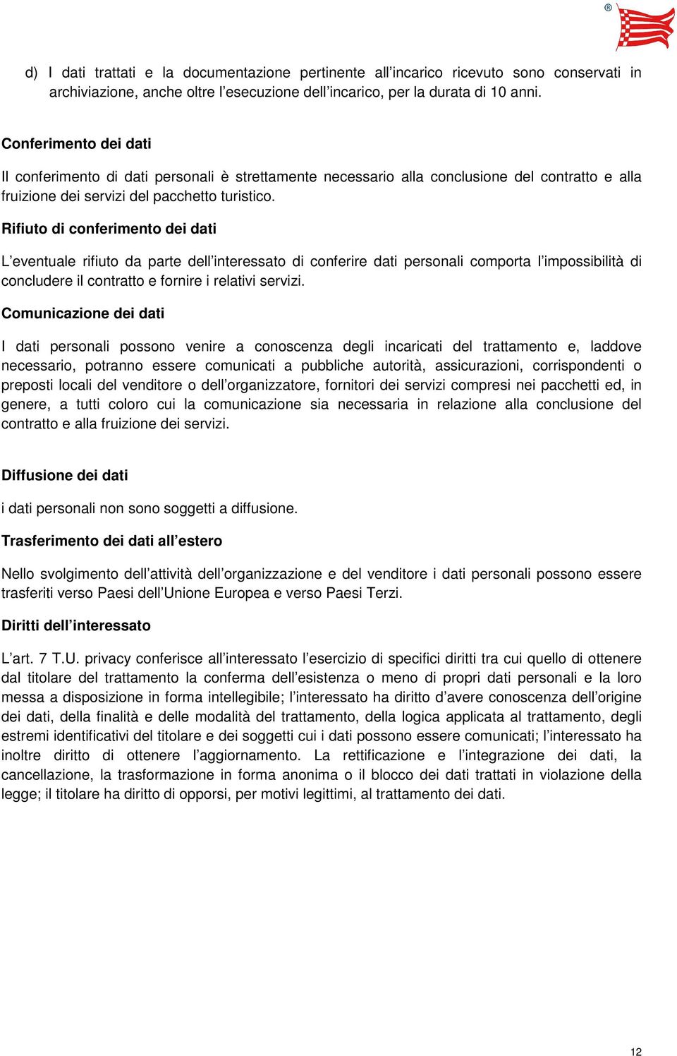 Rifiuto di conferimento dei dati L eventuale rifiuto da parte dell interessato di conferire dati personali comporta l impossibilità di concludere il contratto e fornire i relativi servizi.