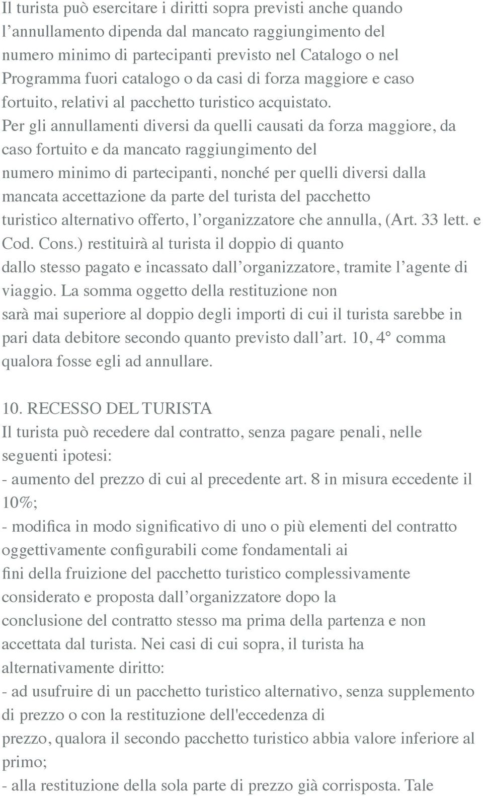 Per gli annullamenti diversi da quelli causati da forza maggiore, da caso fortuito e da mancato raggiungimento del numero minimo di partecipanti, nonché per quelli diversi dalla mancata accettazione