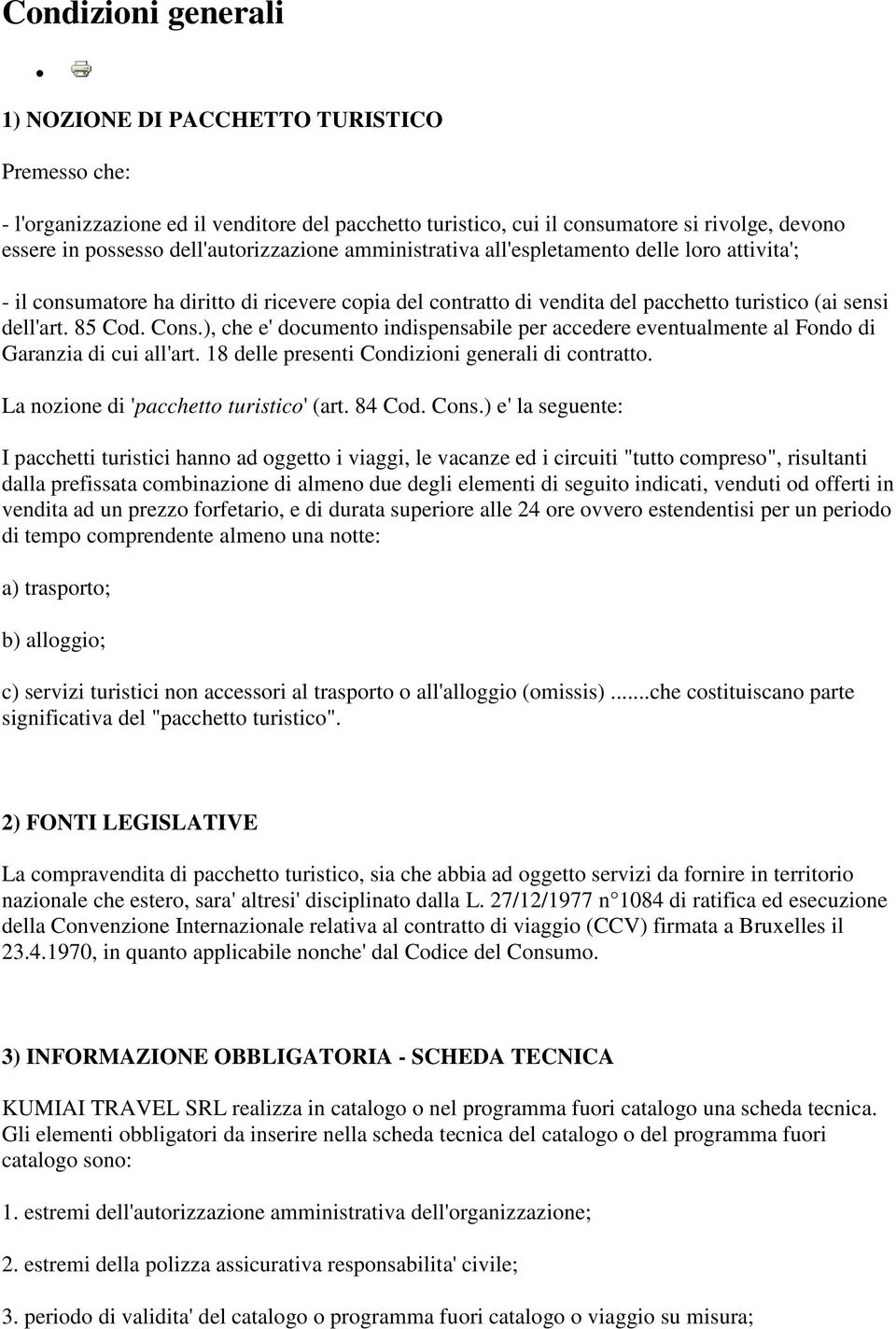 Cons.), che e' documento indispensabile per accedere eventualmente al Fondo di Garanzia di cui all'art. 18 delle presenti Condizioni generali di contratto. La nozione di 'pacchetto turistico' (art.