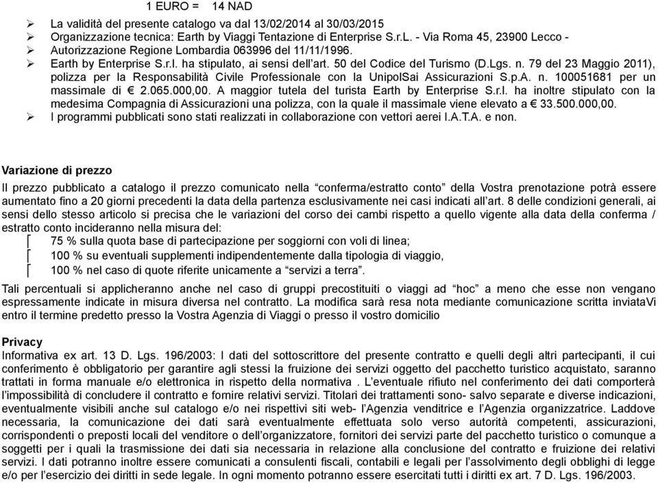 79 del 23 Maggio 2011), polizza per la Responsabilità Civile Professionale con la UnipolSai Assicurazioni S.p.A. n. 100051681 per un massimale di 2.065.000,00.