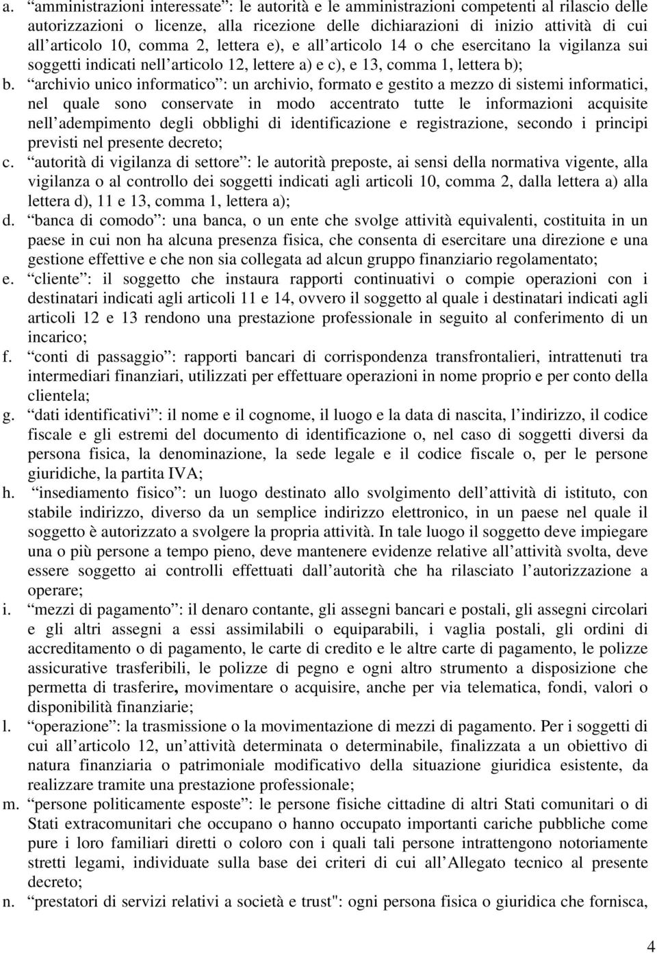 archivio unico informatico : un archivio, formato e gestito a mezzo di sistemi informatici, nel quale sono conservate in modo accentrato tutte le informazioni acquisite nell adempimento degli