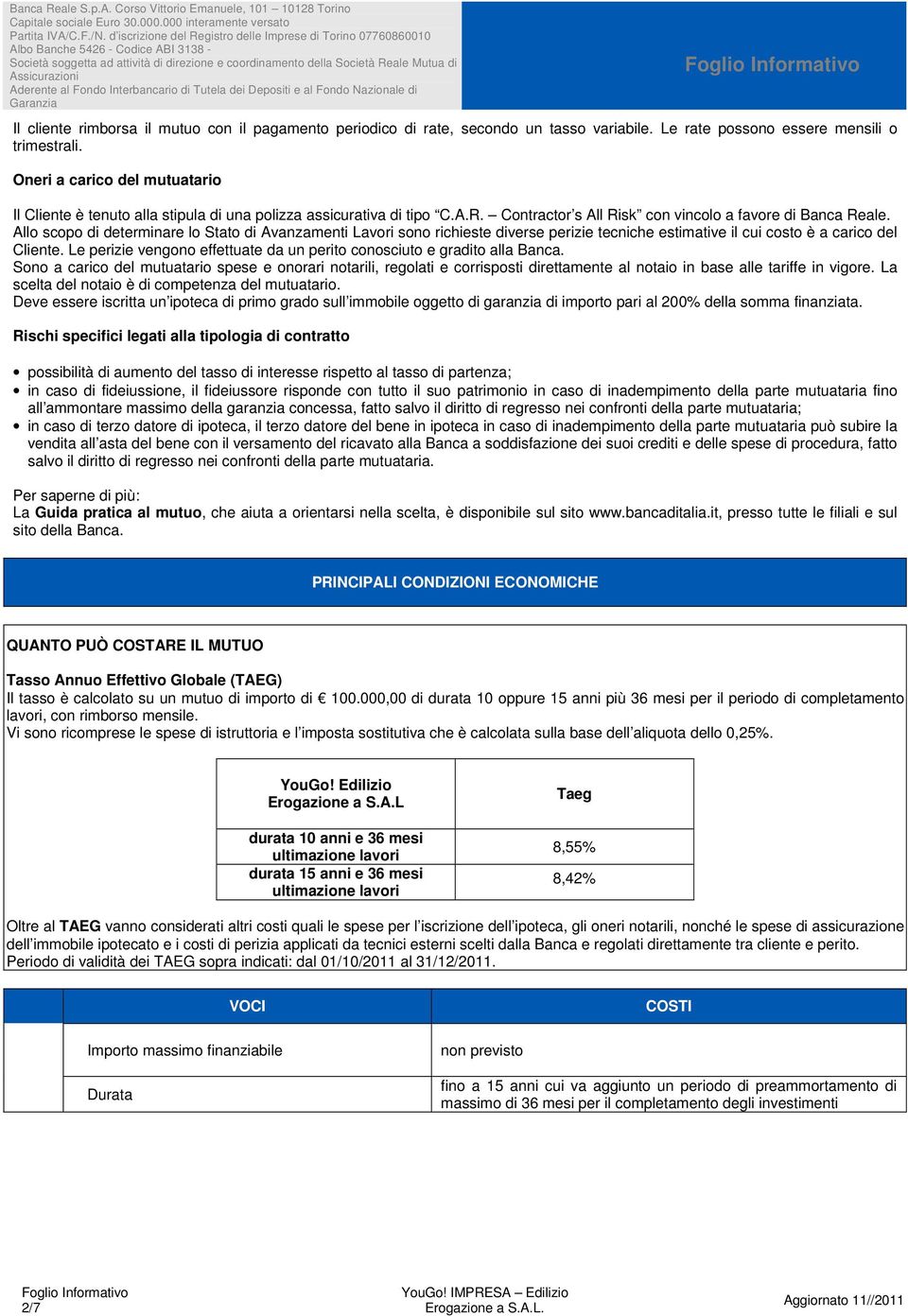 Allo scopo di determinare lo Stato di Avanzamenti Lavori sono richieste diverse perizie tecniche estimative il cui costo è a carico del Cliente.