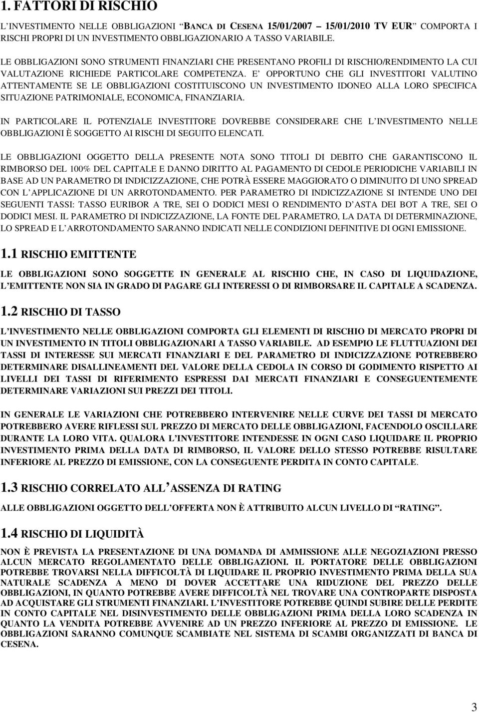 E OPPORTUNO CHE GLI INVESTITORI VALUTINO ATTENTAMENTE SE LE OBBLIGAZIONI COSTITUISCONO UN INVESTIMENTO IDONEO ALLA LORO SPECIFICA SITUAZIONE PATRIMONIALE, ECONOMICA, FINANZIARIA.