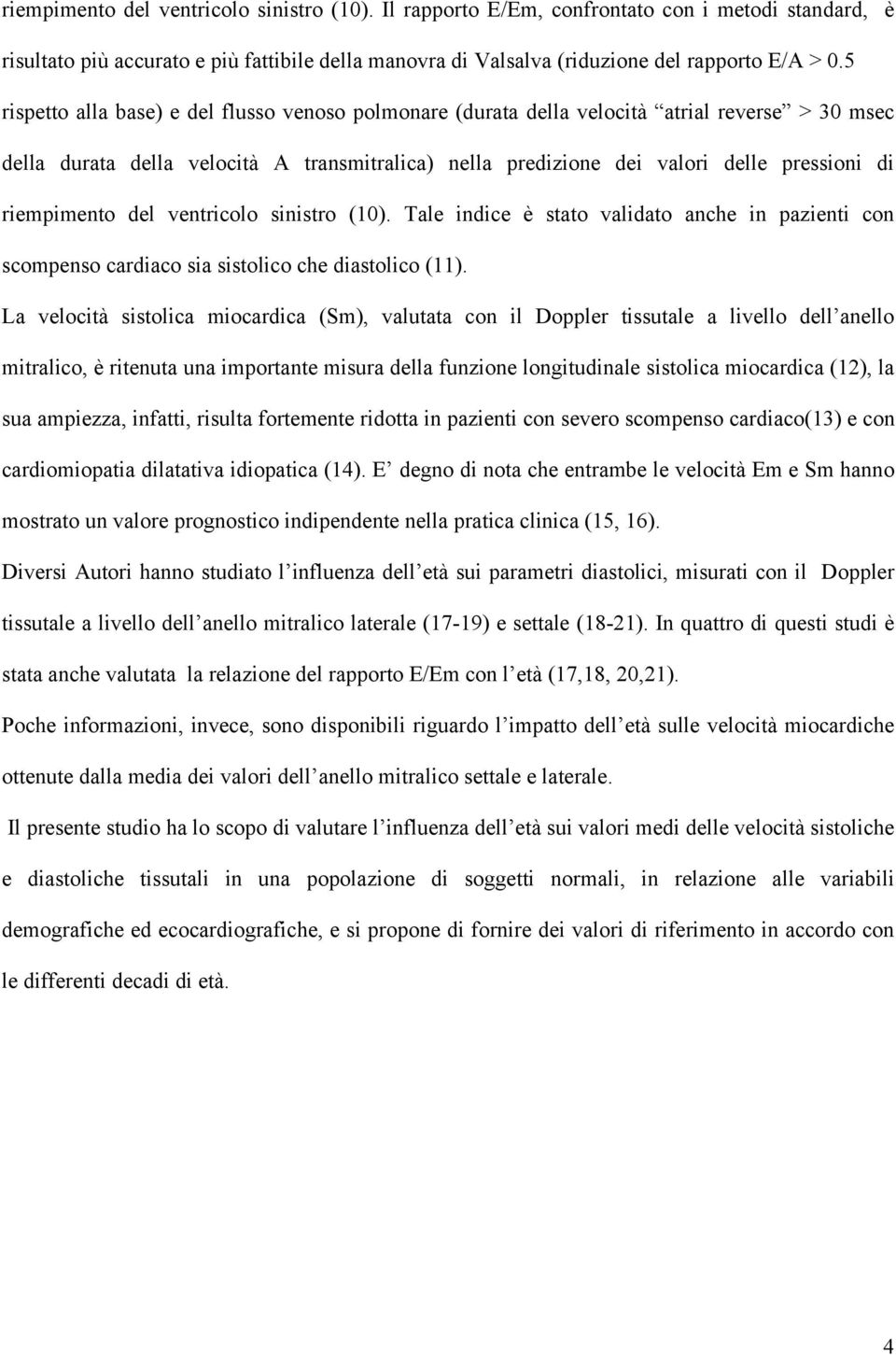 riempimento del ventricolo sinistro (10). Tale indice è stato validato anche in pazienti con scompenso cardiaco sia sistolico che diastolico (11).