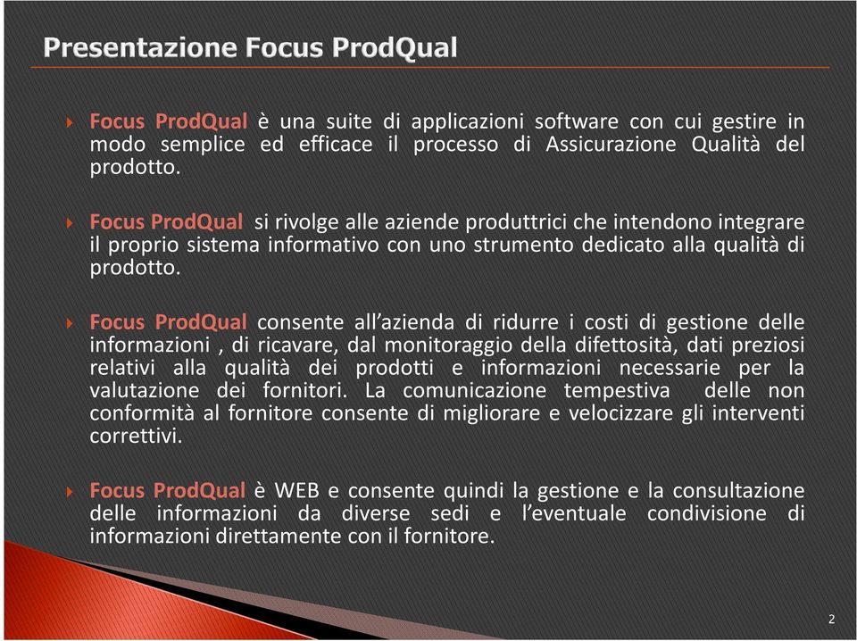 Focus ProdQual consente all azienda di ridurre i costi di gestione delle informazioni, di ricavare, dal monitoraggio della difettosità, dati preziosi relativi alla qualità dei prodotti e informazioni