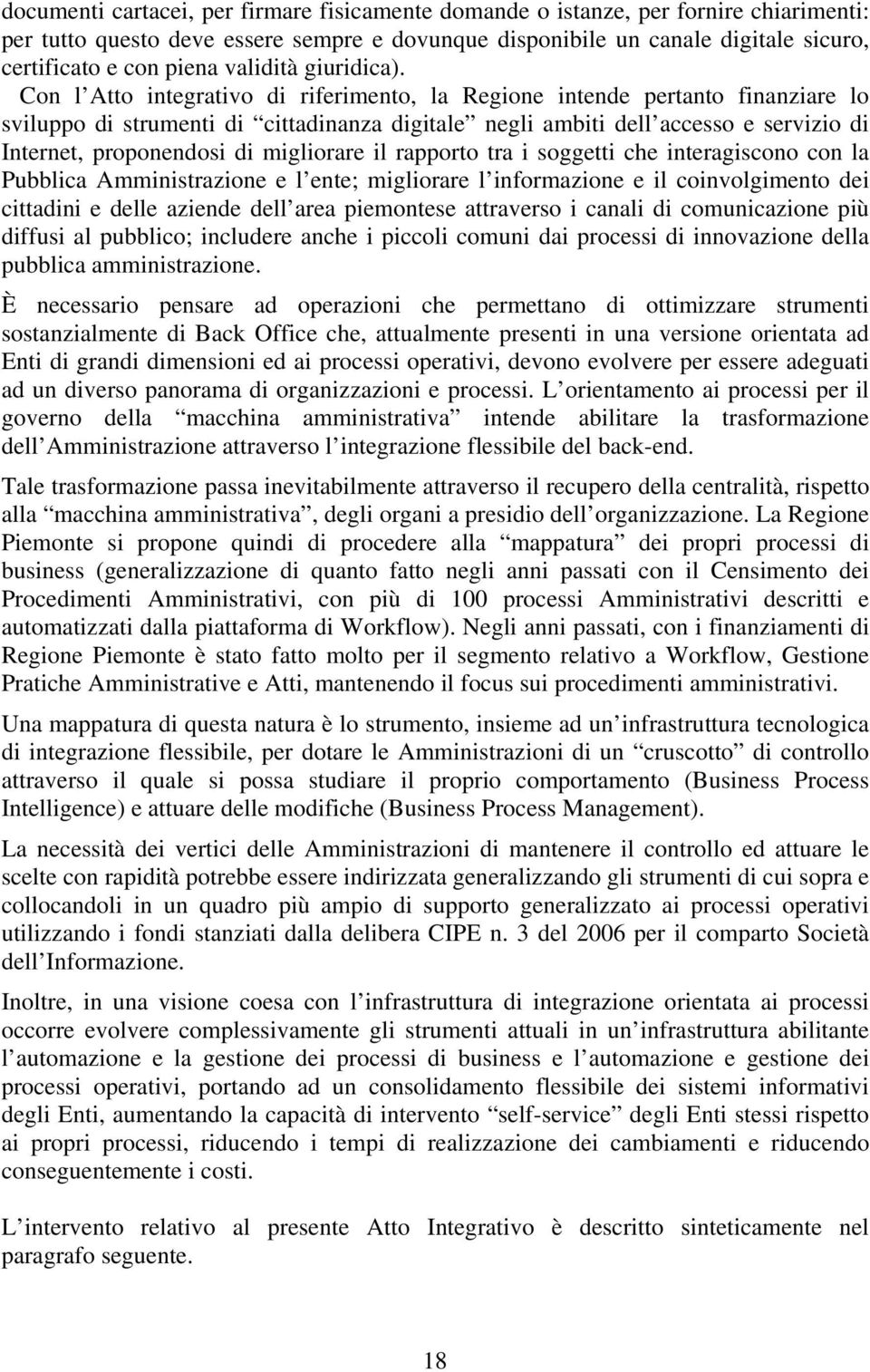 Con l Atto integrativo di riferimento, la Regione intende pertanto finanziare lo sviluppo di strumenti di cittadinanza digitale negli ambiti dell accesso e servizio di Internet, proponendosi di