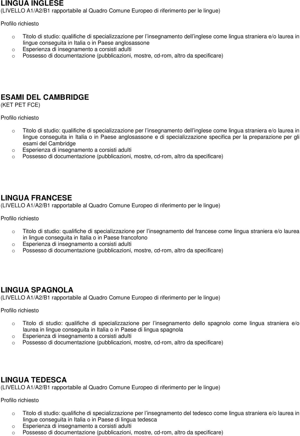 CAMBRIDGE (KET PET FCE) Prfil richiest Titl di studi: qualifiche di specializzazine per l insegnament dell inglese cme lingua straniera e/ laurea in lingue cnseguita in Italia in Paese anglsassne e