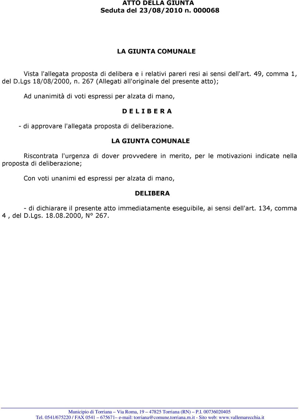 267 (Allegati all'originale del presente atto); Ad unanimità di voti espressi per alzata di mano, D E L I B E R A - di approvare l'allegata proposta di deliberazione.