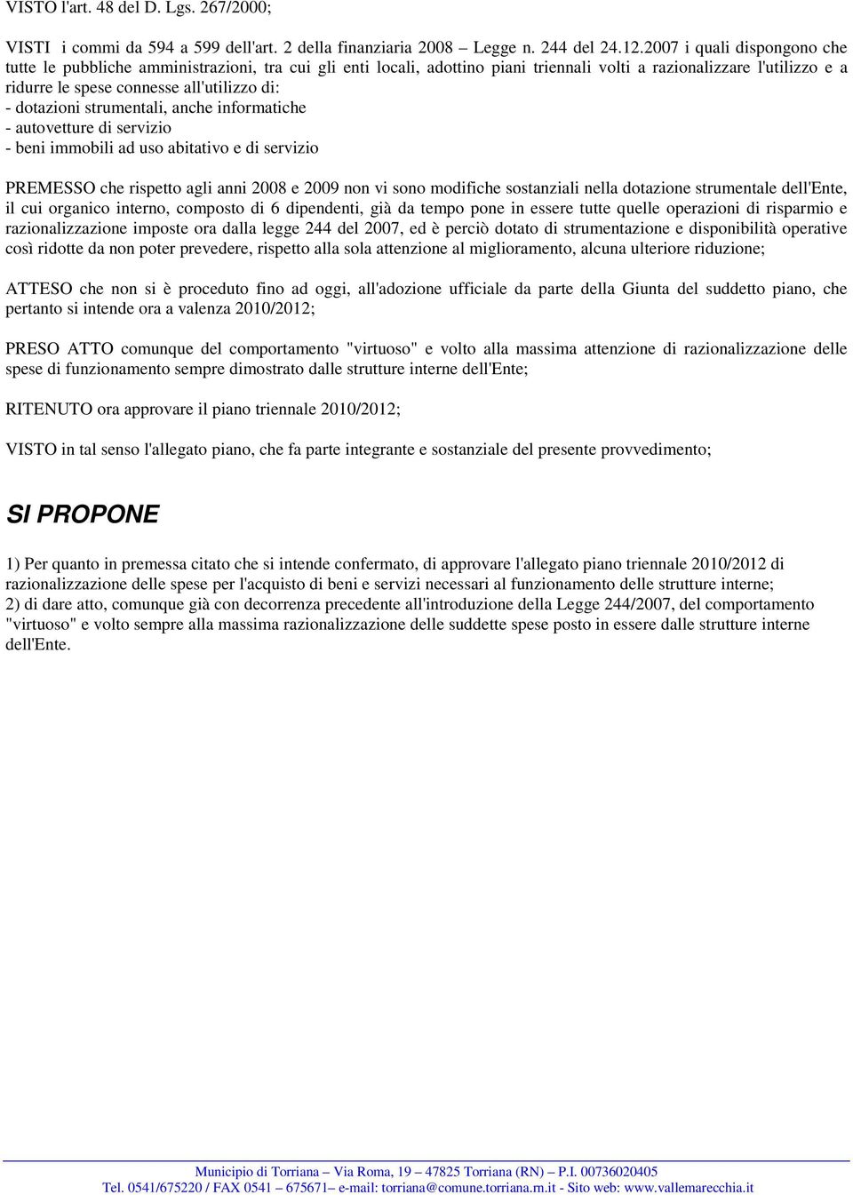 dotazioni strumentali, anche informatiche - autovetture di servizio - beni immobili ad uso abitativo e di servizio PREMESSO che rispetto agli anni 2008 e 2009 non vi sono modifiche sostanziali nella