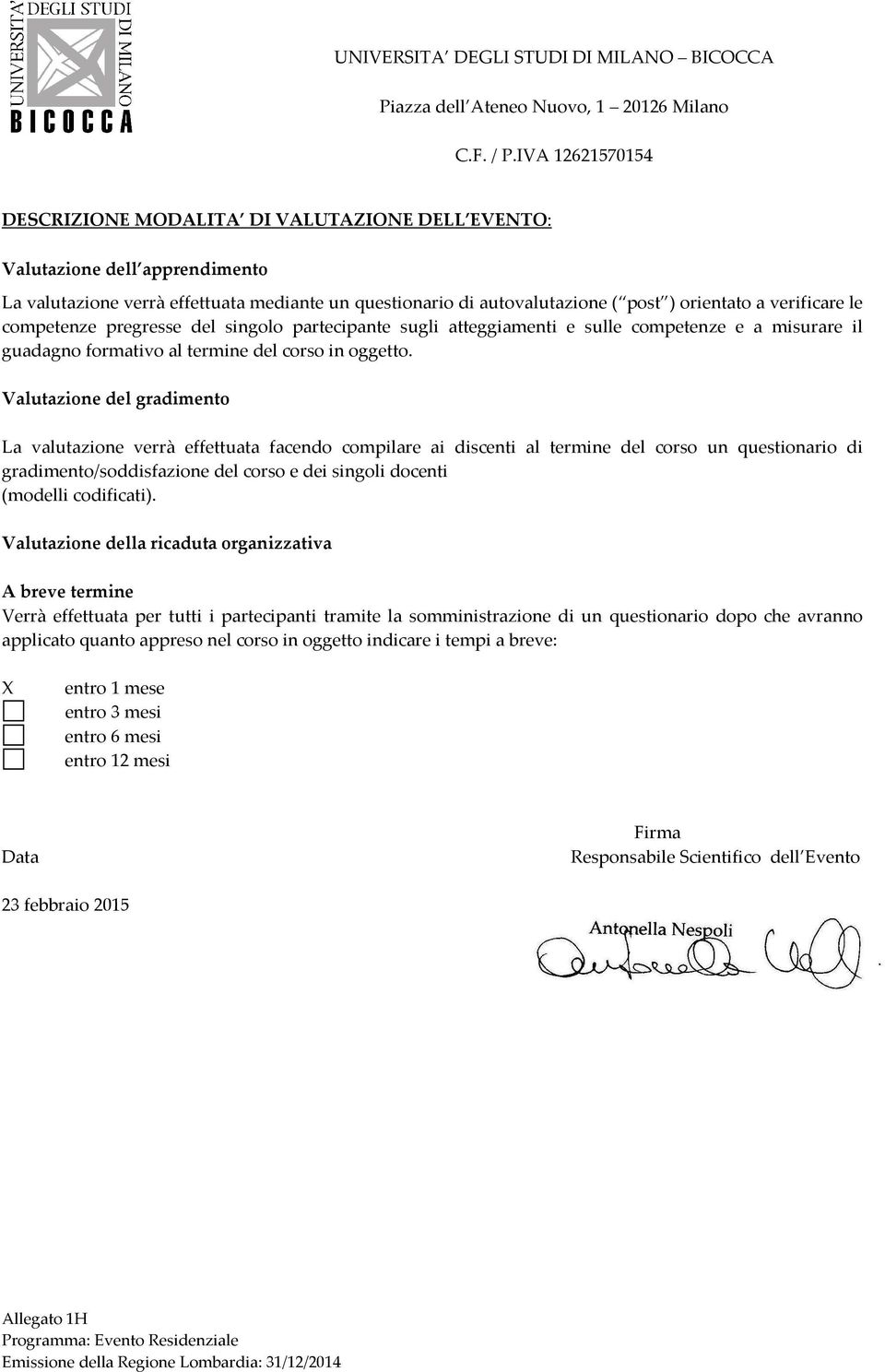 Valutazione del gradimento La valutazione verrà effettuata facendo compilare ai discenti al termine del corso un questionario di gradimento/soddisfazione del corso e dei singoli docenti (modelli