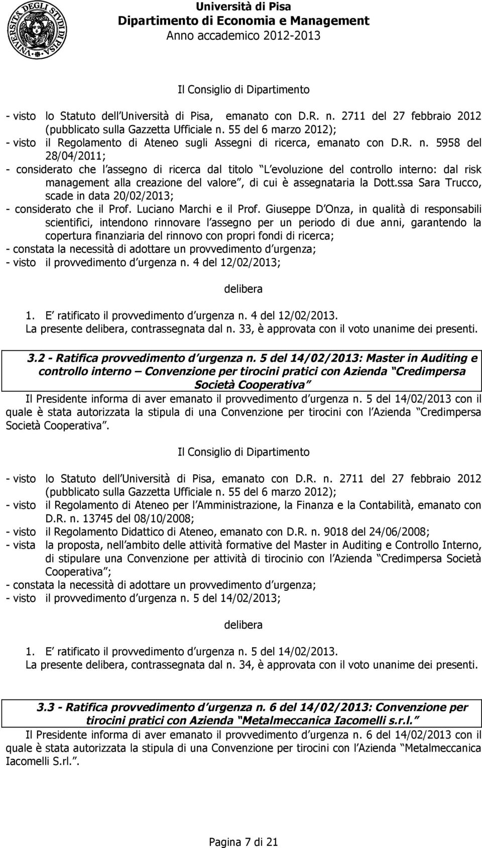 5958 del 28/4/211; - considerto che l ssegno di ricerc dl titolo L evoluzione del controllo interno: dl risk mngement ll crezione del vlore, di cui è ssegntri l Dott.