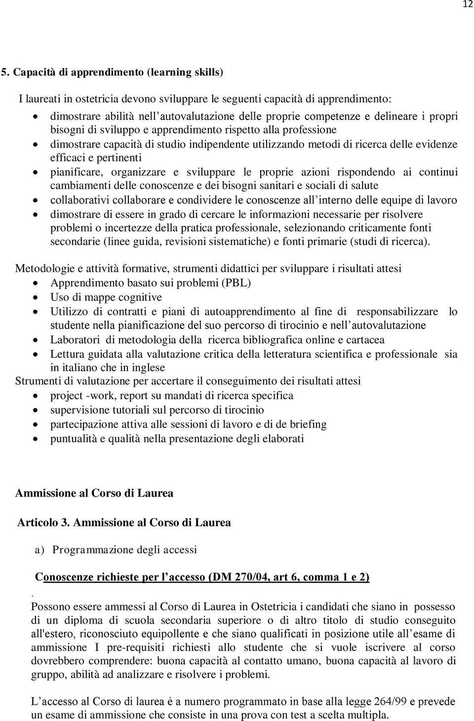 pianificare, organizzare e sviluppare le proprie azioni rispondendo ai continui cambiamenti delle conoscenze e dei bisogni sanitari e sociali di salute collaborativi collaborare e condividere le