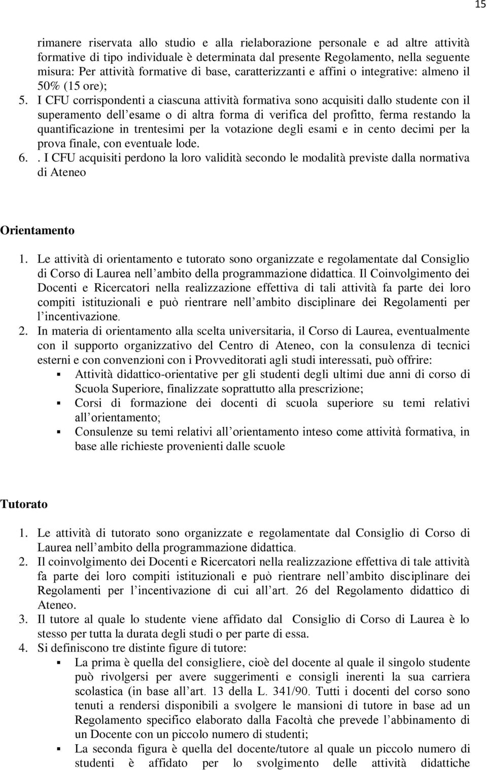 I CFU corrispondenti a ciascuna attività formativa sono acquisiti dallo studente con il superamento dell esame o di altra forma di verifica del profitto, ferma restando la quantificazione in