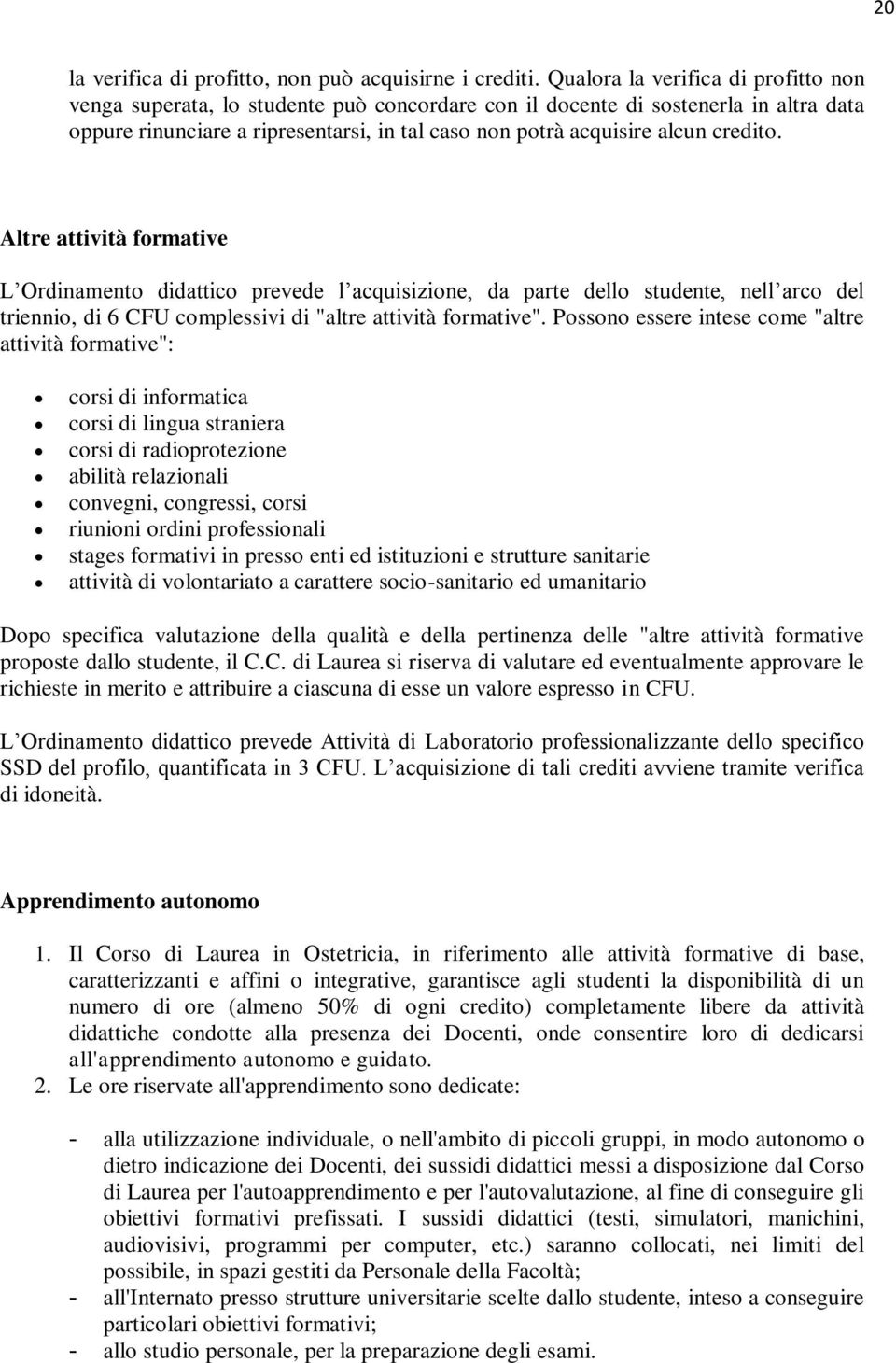 credito. Altre attività formative L Ordinamento didattico prevede l acquisizione, da parte dello studente, nell arco del triennio, di 6 CFU complessivi di "altre attività formative".