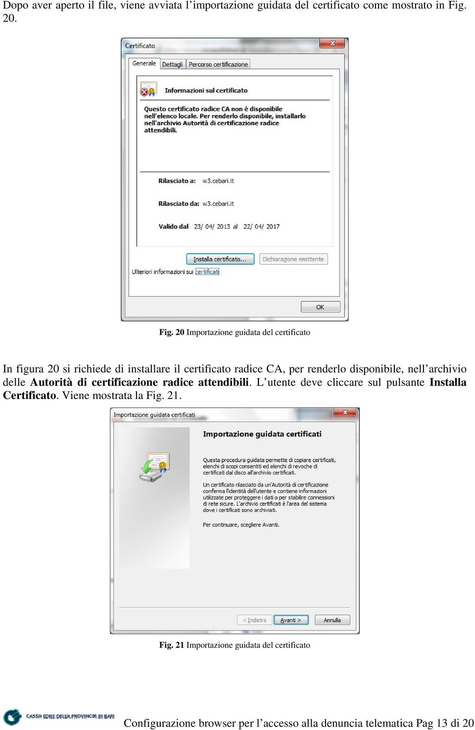 20 Importazione guidata del certificato In figura 20 si richiede di installare il certificato radice CA, per renderlo