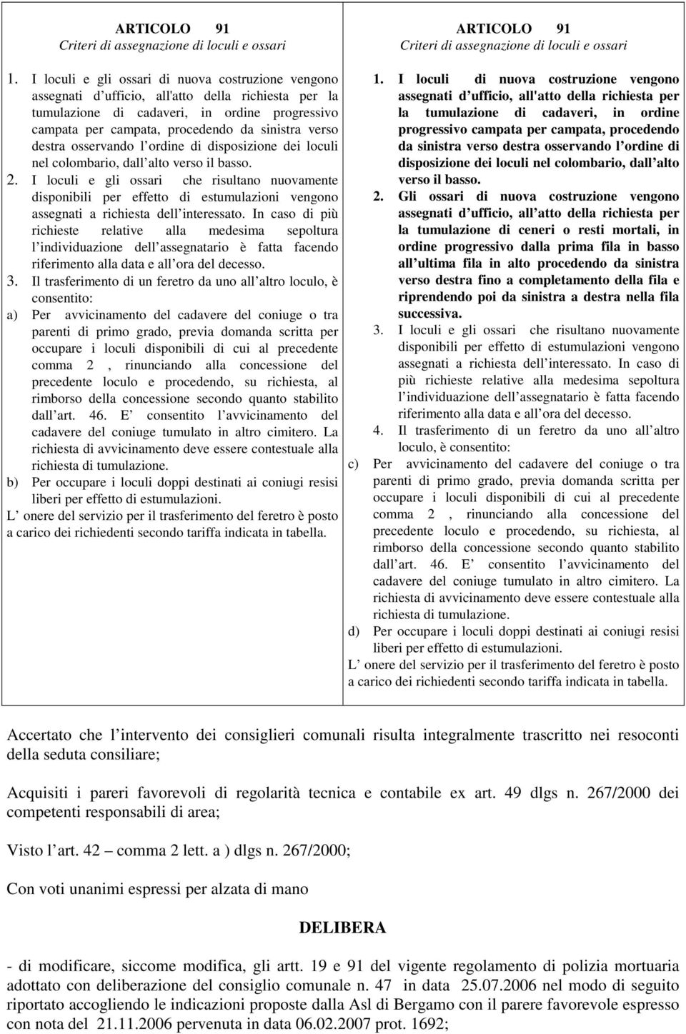 verso destra osservando l ordine di disposizione dei loculi nel colombario, dall alto verso il basso. 2. I loculi e gli ossari che risultano nuovamente assegnati a richiesta dell interessato.