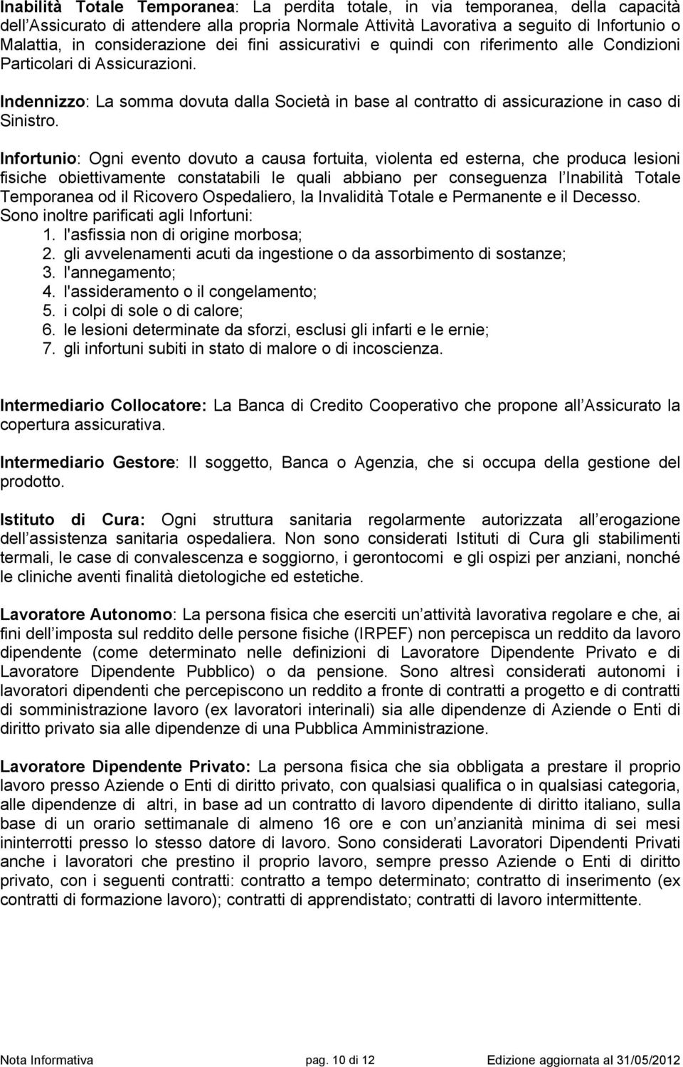 Indennizzo: La somma dovuta dalla Società in base al contratto di assicurazione in caso di Sinistro.