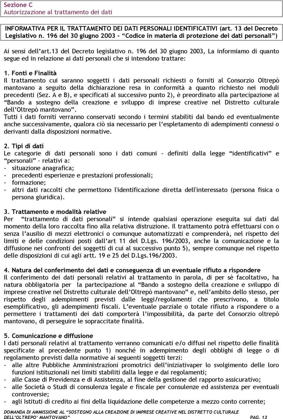 196 del 30 giugno 2003, La informiamo di quanto segue ed in relazione ai dati personali che si intendono trattare: 1.