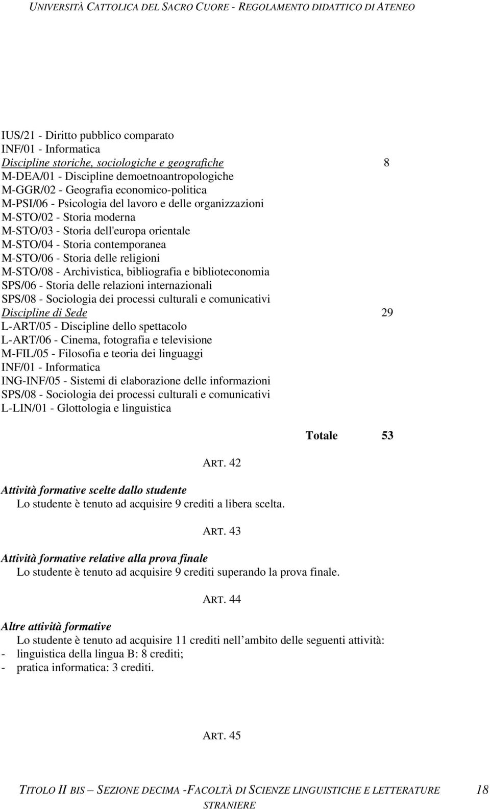 Archivistica, bibliografia e biblioteconomia SPS/06 - Storia delle relazioni internazionali SPS/08 - Sociologia dei processi culturali e comunicativi Discipline di Sede 29 L-ART/05 - Discipline dello