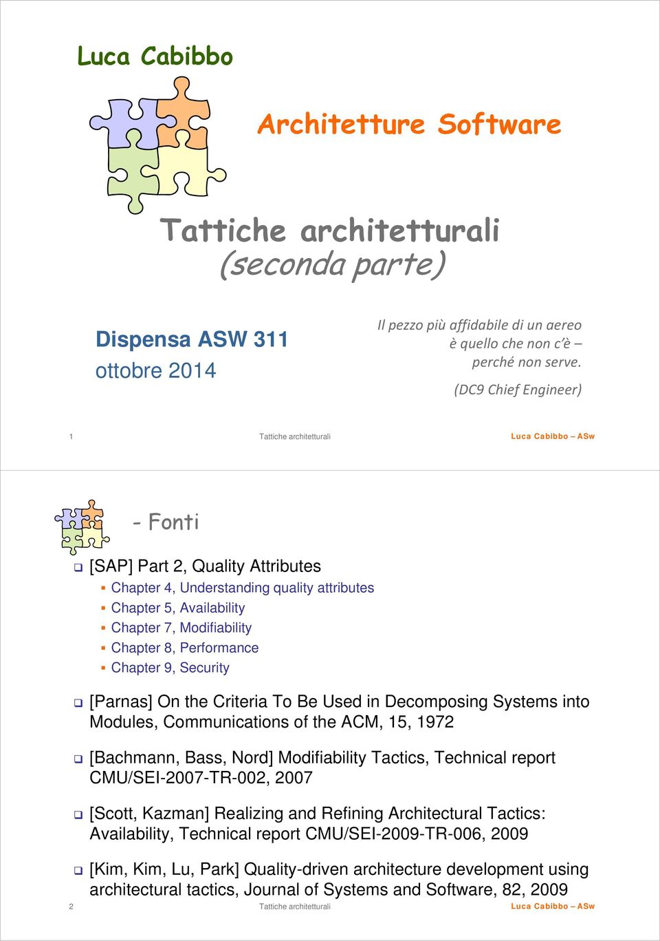 [Parnas] On the Criteria To Be Used in Decomposing Systems into Modules, Communications of the ACM, 15, 1972 [Bachmann, Bass, Nord] Modifiability Tactics, Technical report CMU/SEI-2007-TR-002, 2007