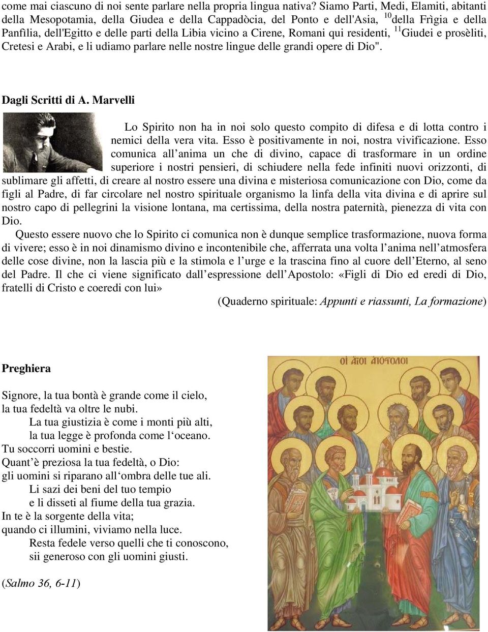 Cirene, Romani qui residenti, 11 Giudei e prosèliti, Cretesi e Arabi, e li udiamo parlare nelle nostre lingue delle grandi opere di Dio".