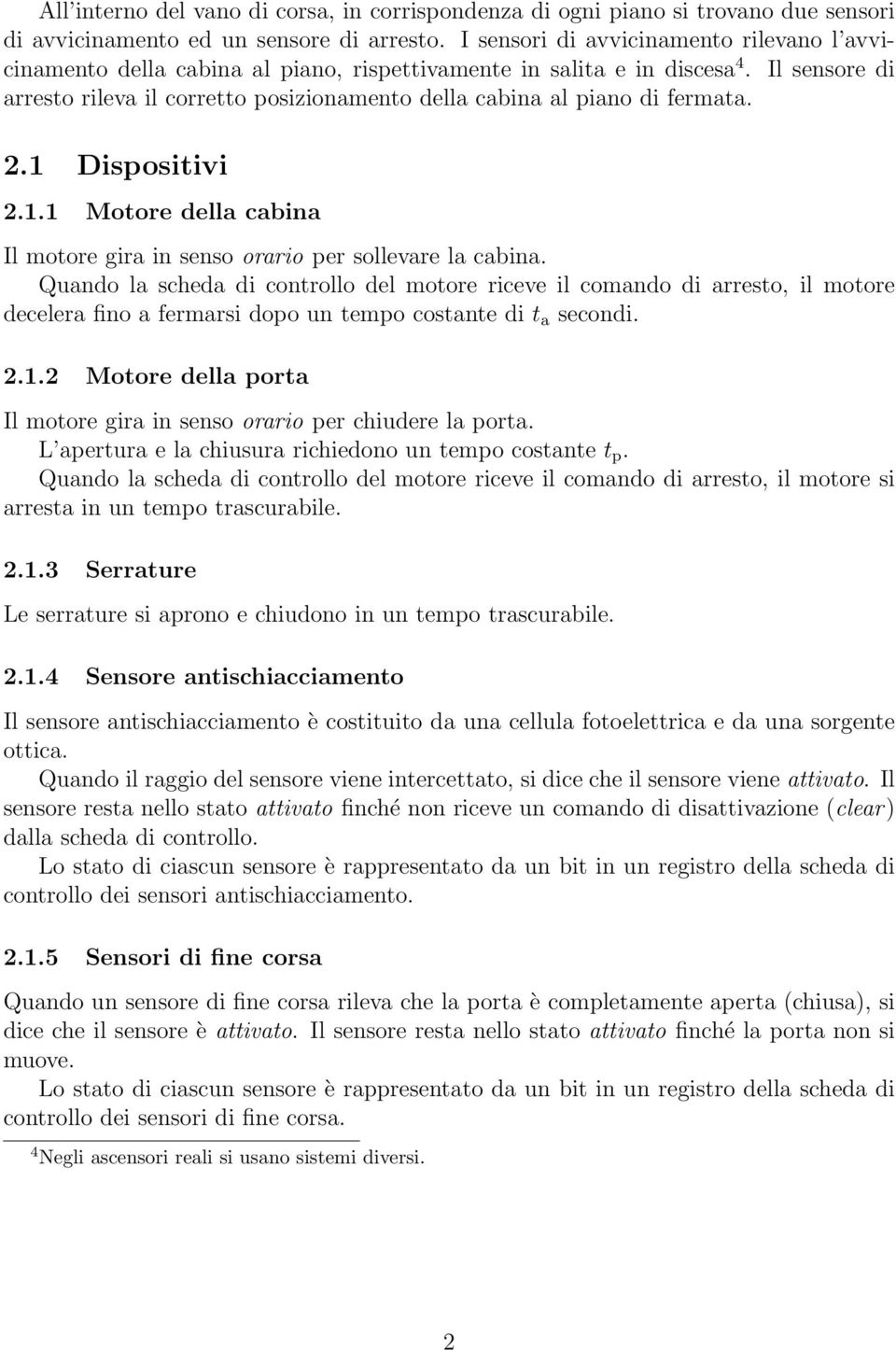 Il sensore di arresto rileva il corretto posizionamento della cabina al piano di fermata. 2.1 Dispositivi 2.1.1 Motore della cabina Il motore gira in senso orario per sollevare la cabina.