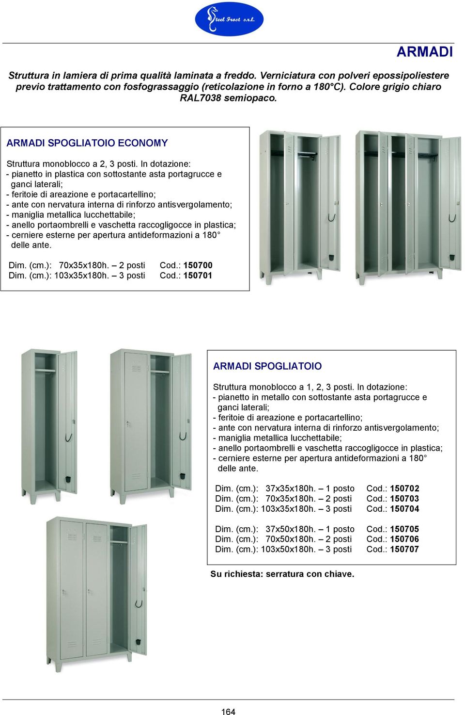 ): 70x35x180h. 2 posti Cod.: 150700 Dim. (cm.): 103x35x180h. 3 posti Cod.: 150701 ARMADI SPOGLIATOIO Struttura monoblocco a 1, 2, 3 posti. In dotazione: Dim. (cm.): 37x35x180h. 1 posto Cod.