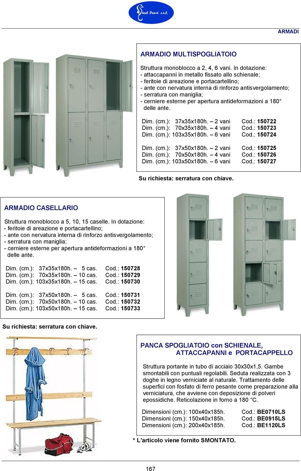 6 vani Cod.: 150727 ARMADIO CASELLARIO Struttura monoblocco a 5, 10, 15 caselle. In dotazione: - serratura con maniglia; Dim. (cm.): 37x35x180h. 5 cas. Cod.: 150728 Dim. (cm.): 70x35x180h. 10 cas.