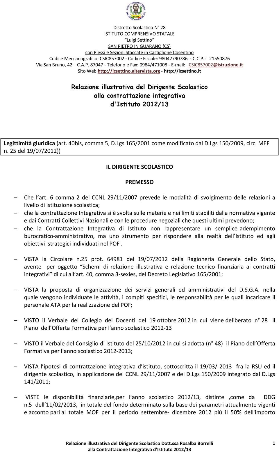 6 comma 2 del CCNL 29/11/2007 prevede le modalità di svolgimento delle relazioni a livello di istituzione scolastica; che la contrattazione Integrativa si è svolta sulle materie e nei limiti