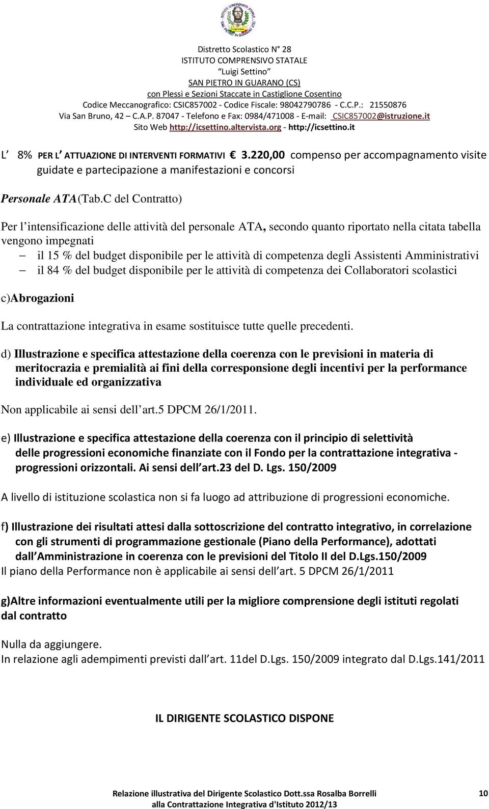 degli Assistenti Amministrativi il 84 % del budget disponibile per le attività di competenza dei Collaboratori scolastici c)abrogazioni La contrattazione integrativa in esame sostituisce tutte quelle