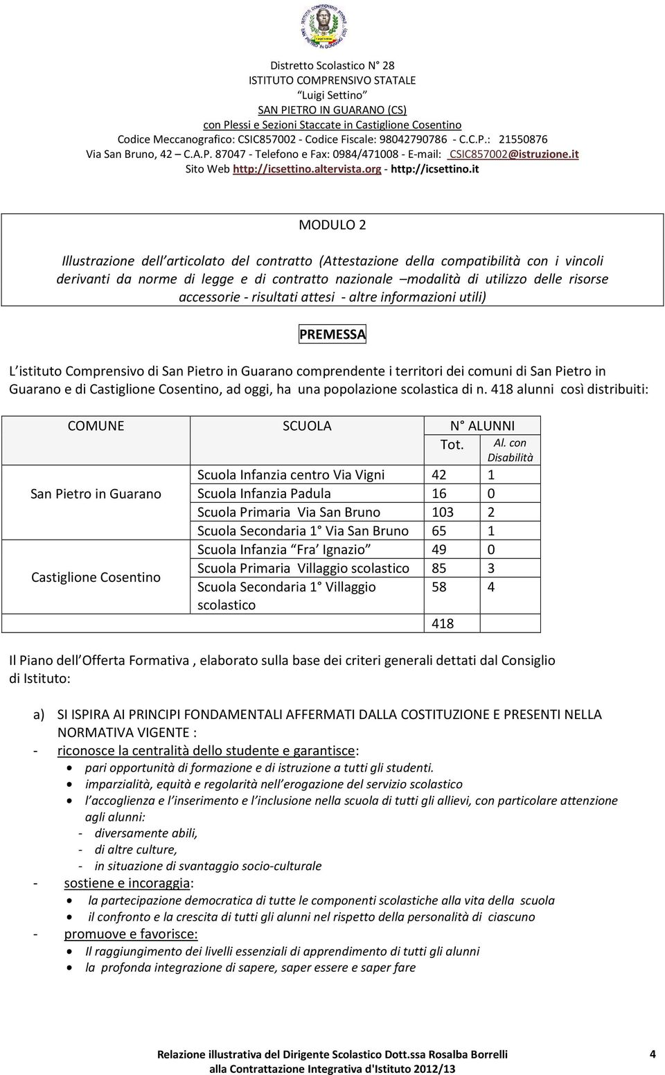 oggi, ha una popolazione scolastica di n. 418 alunni così distribuiti: COMUNE SCUOLA N ALUNNI Tot.