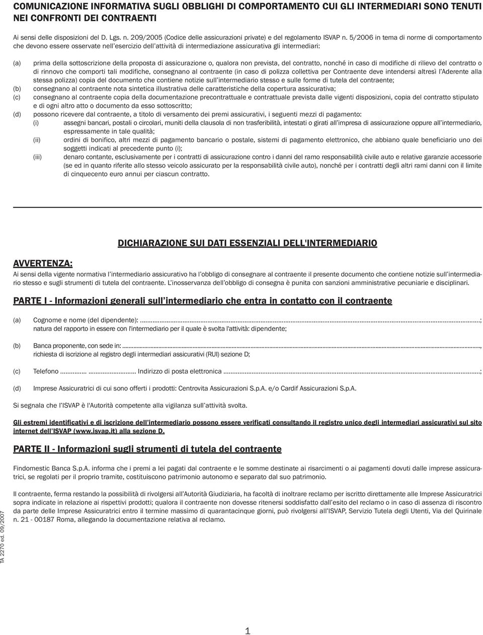 5/2006 in tema di norme di comportamento che devono essere osservate nell esercizio dell attività di intermediazione assicurativa gli intermediari: (a) (b) (c) (d) prima della sottoscrizione della