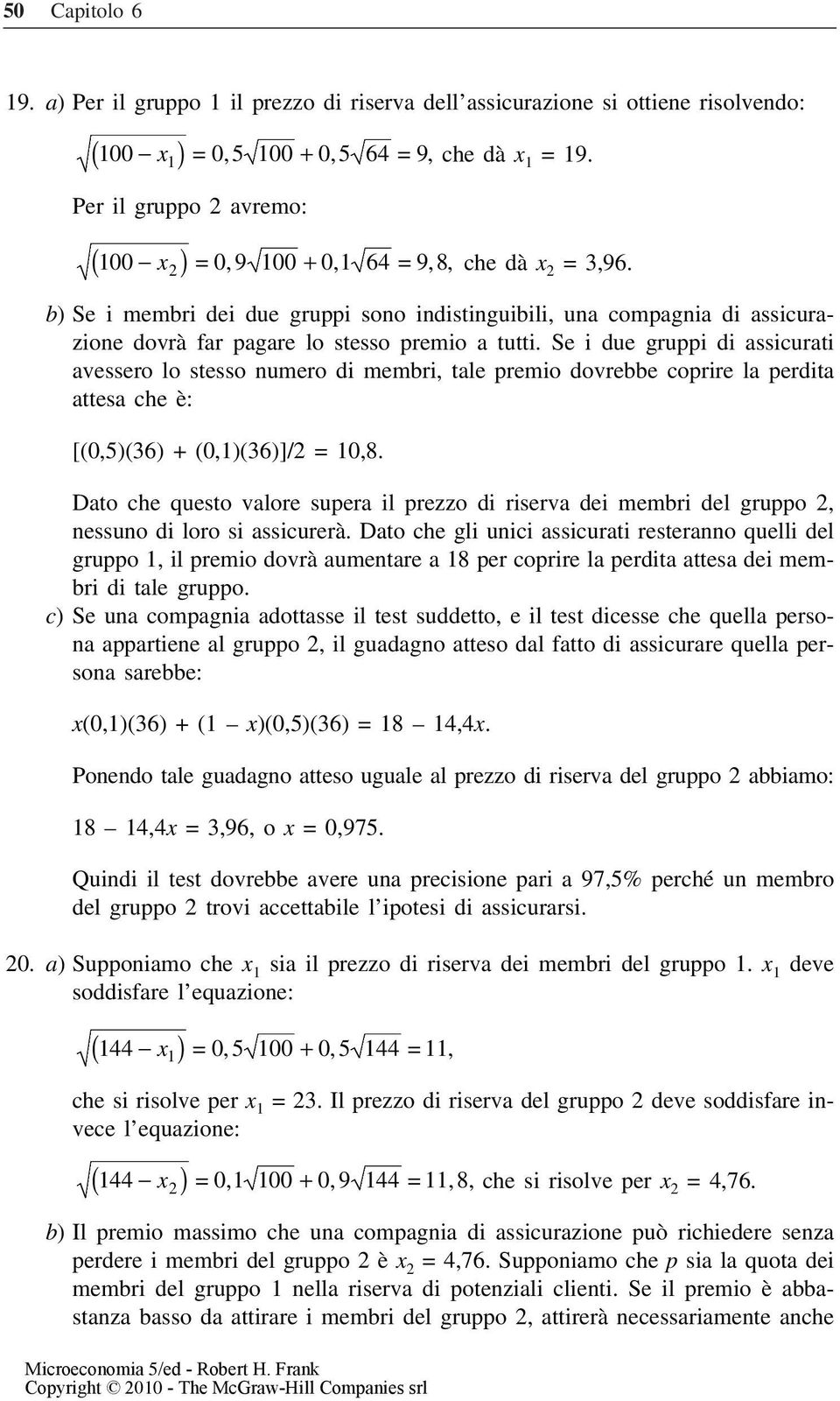 b) Se i membri dei due gruppi sono indistinguibili, una compagnia di assicurazione dovrà far pagare lo stesso premio a tutti.