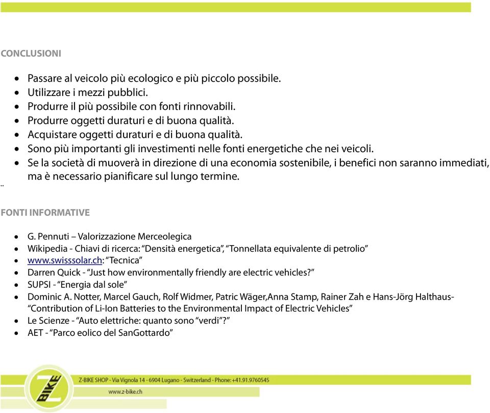 Se la società di muoverà in direzione di una economia sostenibile, i benefici non saranno immediati, ma è necessario pianificare sul lungo termine. FONTI INFORMATIVE G.