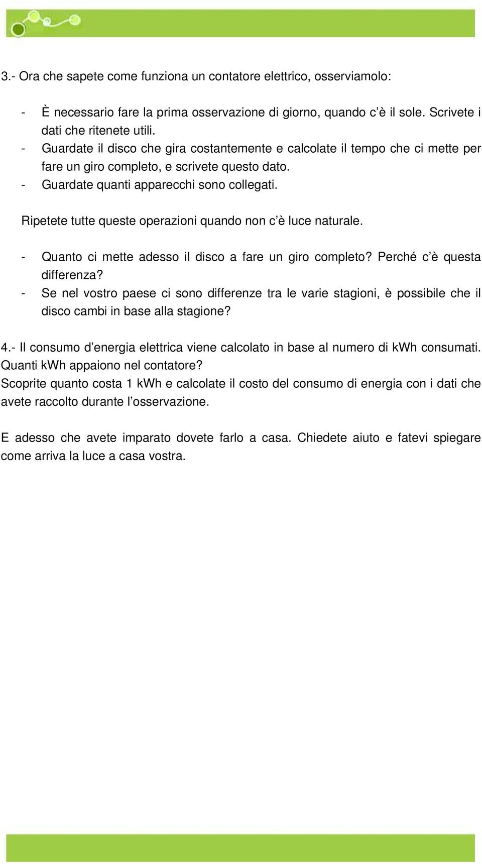 Ripetete tutte queste operazioni quando non c è luce naturale. - Quanto ci mette adesso il disco a fare un giro completo? Perché c è questa differenza?