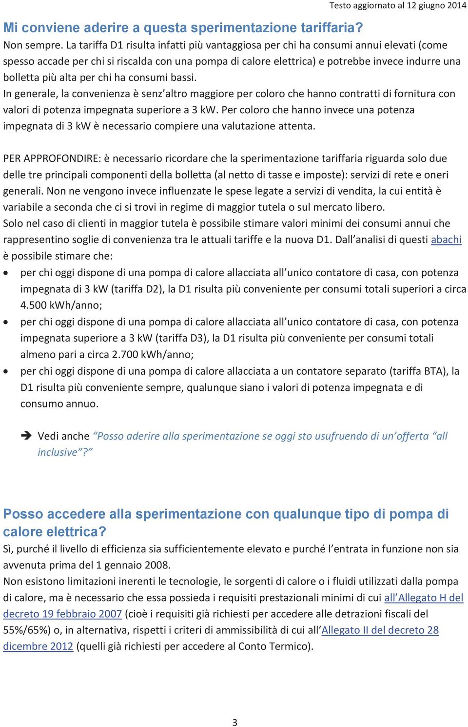 alta per chi ha consumi bassi. In generale, la convenienza è senz altro maggiore per coloro che hanno contratti di fornitura con valori di potenza impegnata superiore a 3 kw.