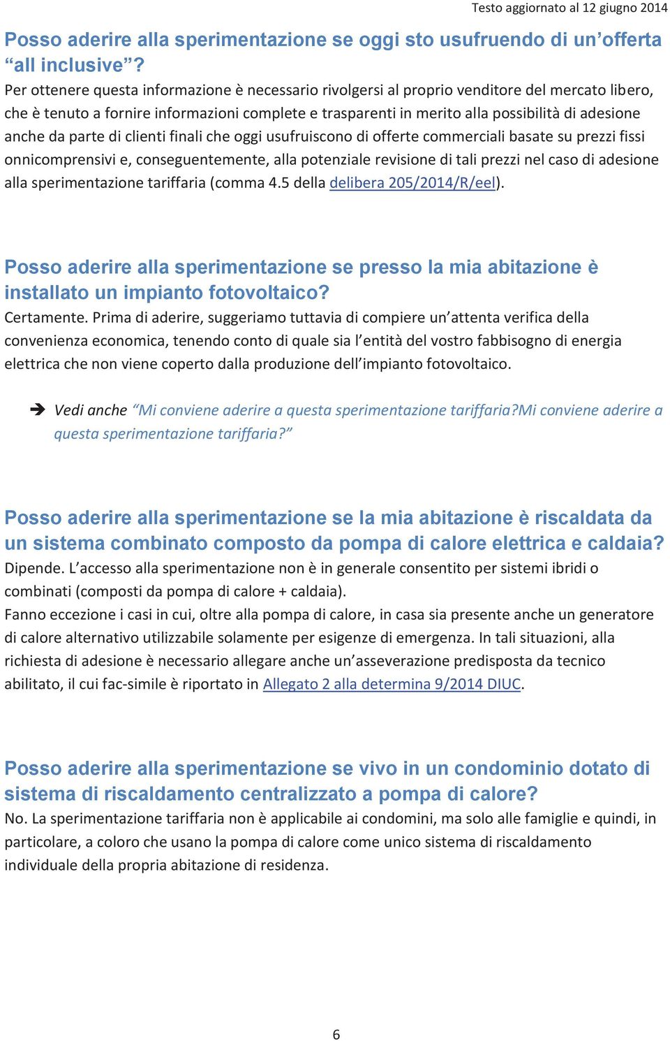 anche da parte di clienti finali che oggi usufruiscono di offerte commerciali basate su prezzi fissi onnicomprensivi e, conseguentemente, alla potenziale revisione di tali prezzi nel caso di adesione