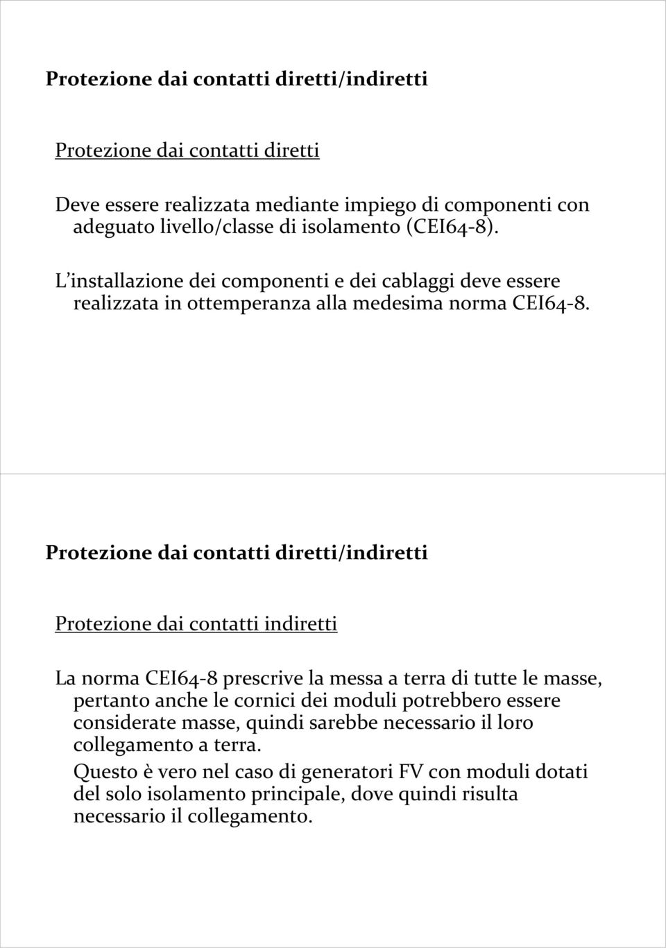 Protezione dai contatti diretti/indiretti Protezione dai contatti indiretti La norma CEI64 8 prescrive la messa a terra di tutte le masse, pertanto anche le cornici dei moduli